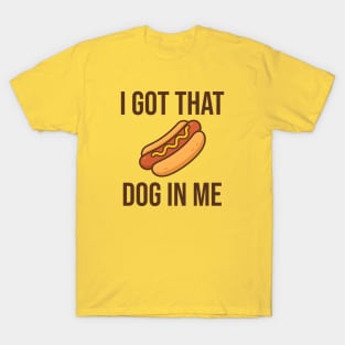 I got that dog in me (hot dog) T-Shirt